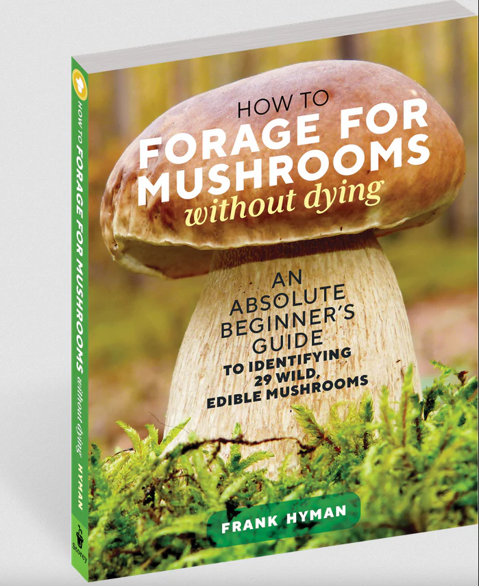 How To Forage For Mushrooms Without Dying: An Absolute Beginner's Guide to Identifying 29 Wild, Edible Mushrooms